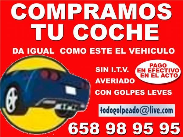 .COMPRO VEHICULOS EN EL ACTO Y EN EFECTIVO --- TODOGOLPEADO --- LLAME SIN COMPROMISO 658.98.95.95-AVERIADOS SIN ITV,ETC