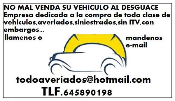 COMPRAMOS SU VEHICULO  645890198  NO LO MAL VENDA AL DESGUACE PAGAMOS  MAS, todoaveriados@hotmail.com