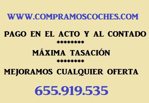 COMPRAMOS SU VEHICULO AL CONTADO EN EFECTIVO- CON LA MAXIMA TASACION 655 919 535