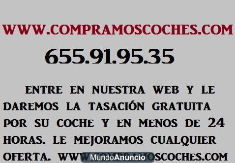 LE COMPRAMOS SU VEHICULO AL CONTADO EN EFECTIVO. MAXIMA TASACION 655 919 535