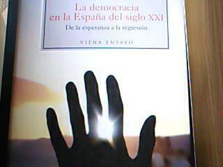 la democracia en la españa del siglo xxi de la esperanza a la regresion